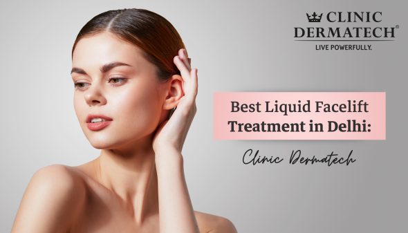 Best Liquid Facelift Treatment in Delhi: Clinic Dermatech