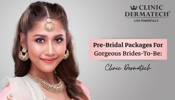 Pre-Bridal Packages For Gorgeous Brides-To-Be: Clinic Dermatech