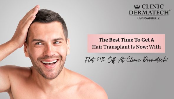 The Best Time To Get A Hair Transplant Is Now: With Flat 51% Off At Clinic Dermatech!