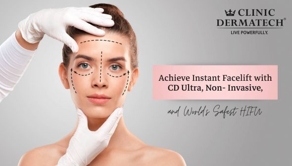 Achieve Instant Facelift with CD Ultra, Non- Invasive, and World’s Safest HIFU