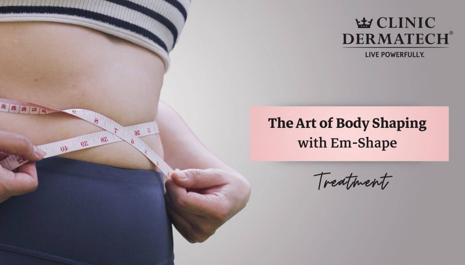 The Art of Body Shaping with Em-Shape Treatment - Clinic Dermatech