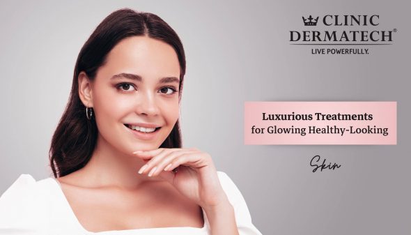 Luxurious Treatments for Glowing Healthy-Looking Skin