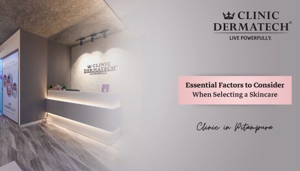 Essential Factors to Consider When Selecting a Skincare Clinic in Pitampura