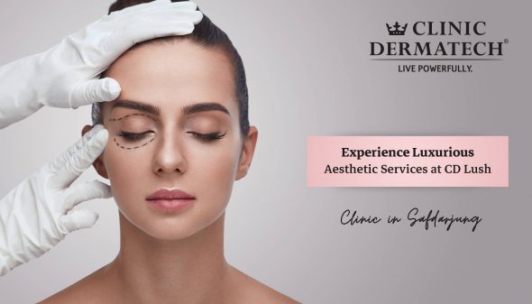 Experience Luxurious Aesthetic Services at CD Lush Clinic in Safdarjung