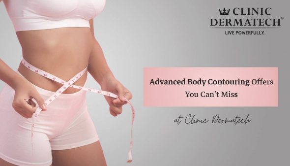Advanced Body Contouring Offers You Can’t Miss at Clinic Dermatech
