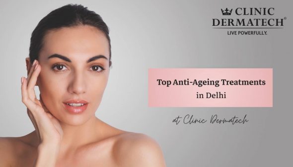 Top Anti-Ageing Treatments at Clinic Dermatech in Delhi