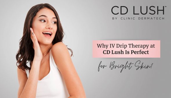 Why IV Drip Therapy at CD Lush Is Perfect for Bright Skin?