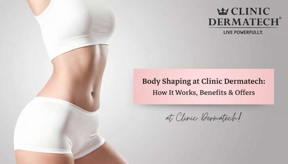 Best Body Shaping Treatments Offered By Clinic Dermatech & Their Results, Benefits, and Offer