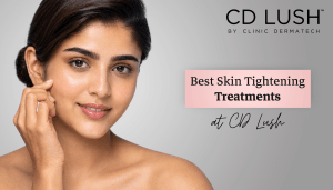 Best Skin Tightening Treatments at CD Lush
