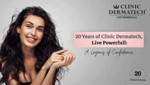20 Years of Clinic Dermatech, Live Powerfully: A Legacy of Confidence