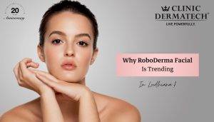 Why RoboDerma Facial Is Trending in Ludhiana!